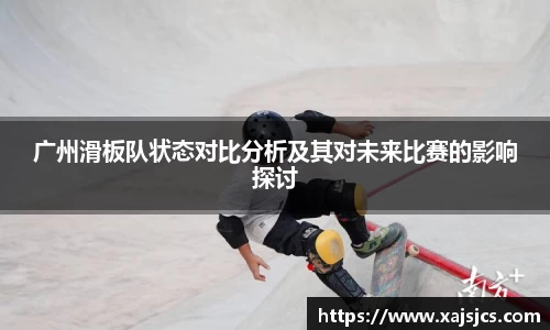 广州滑板队状态对比分析及其对未来比赛的影响探讨